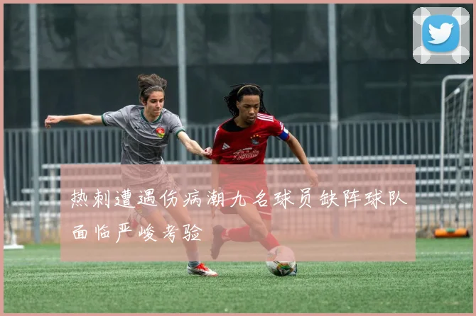 热刺遭遇伤病潮九名球员缺阵球队面临严峻考验