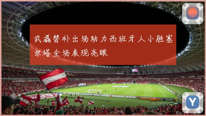 武磊替补出场助力西班牙人小胜塞尔塔全场表现亮眼